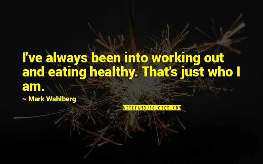 Mark Wahlberg Quotes By Mark Wahlberg: I've always been into working out and eating