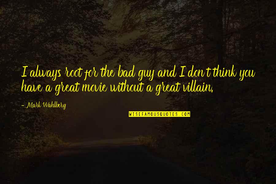 Mark Wahlberg Quotes By Mark Wahlberg: I always root for the bad guy and