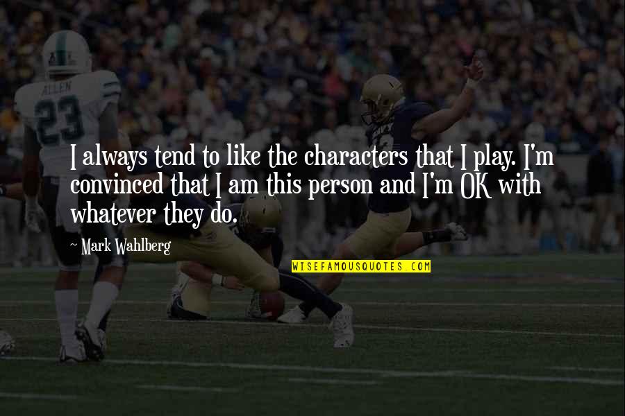 Mark Wahlberg Quotes By Mark Wahlberg: I always tend to like the characters that