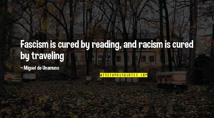 Mark Wallinger Quotes By Miguel De Unamuno: Fascism is cured by reading, and racism is Mark Wallinger Quotes By Miguel De Unamuno: Fascism is cured by reading, and racism is