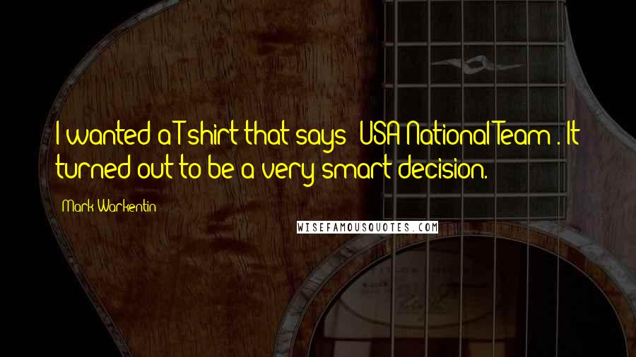 Mark Warkentin quotes: I wanted a T-shirt that says 'USA National Team'. It turned out to be a very smart decision.