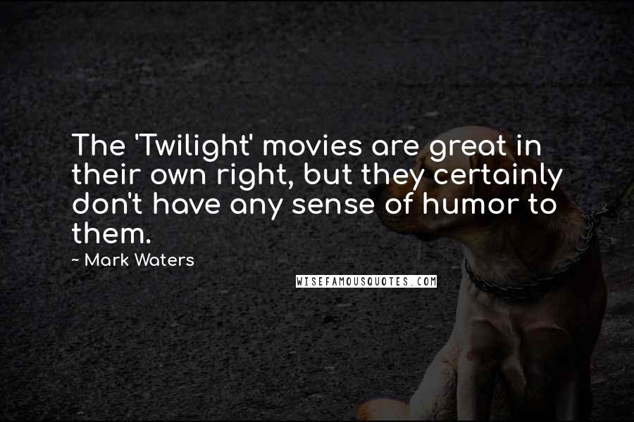 Mark Waters quotes: The 'Twilight' movies are great in their own right, but they certainly don't have any sense of humor to them. Mark Waters quotes: The 'Twilight' movies are great in their own right, but they certainly don't have any sense of humor to them.