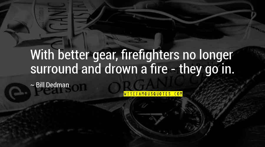 Mark William Calaway Quotes By Bill Dedman: With better gear, firefighters no longer surround and