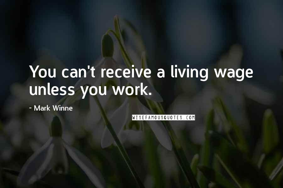 Mark Winne quotes: You can't receive a living wage unless you work.