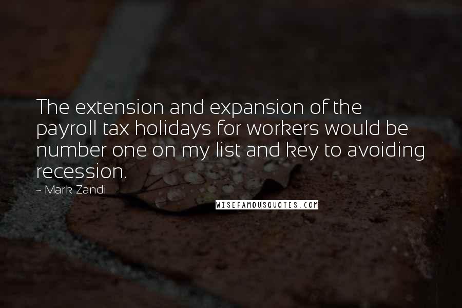 Mark Zandi quotes: The extension and expansion of the payroll tax holidays for workers would be number one on my list and key to avoiding recession.