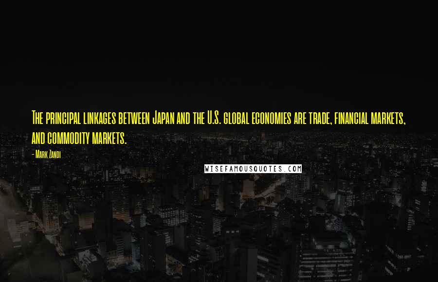 Mark Zandi quotes: The principal linkages between Japan and the U.S. global economies are trade, financial markets, and commodity markets.