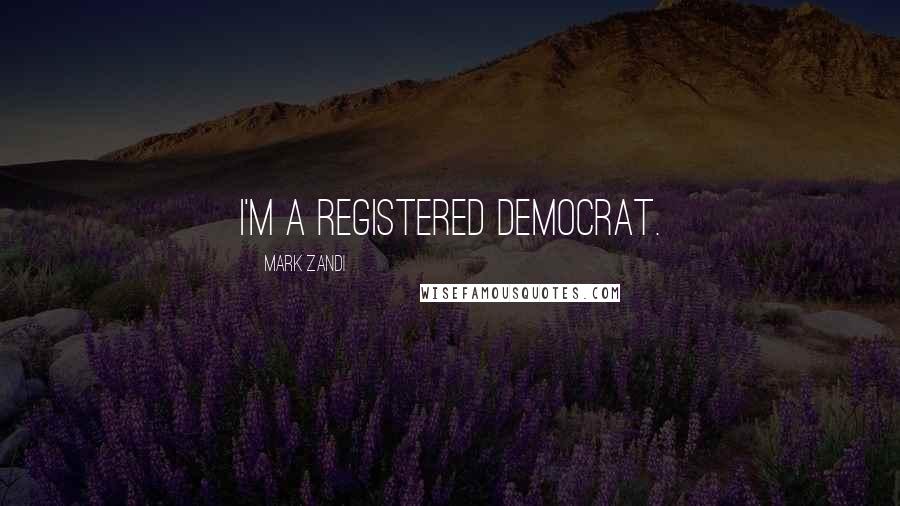 Mark Zandi quotes: I'm a registered Democrat.