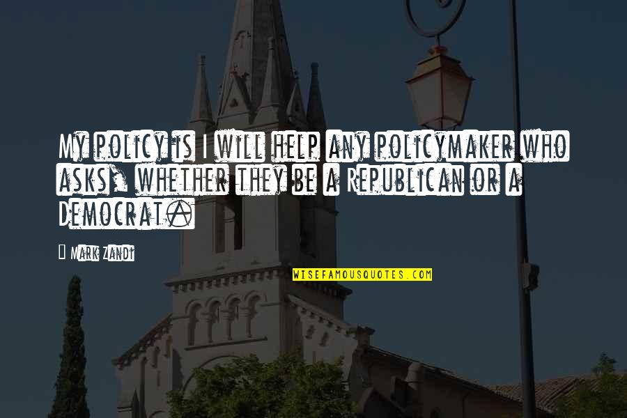 Mark Zandi Quotes By Mark Zandi: My policy is I will help any policymaker