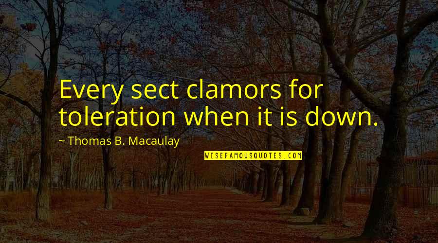 Mark Zandi Quotes By Thomas B. Macaulay: Every sect clamors for toleration when it is