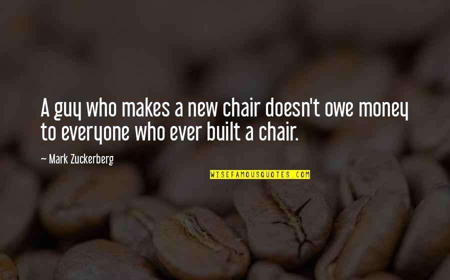 Mark Zuckerberg Quotes By Mark Zuckerberg: A guy who makes a new chair doesn't