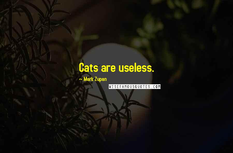 Mark Zupan quotes: Cats are useless.