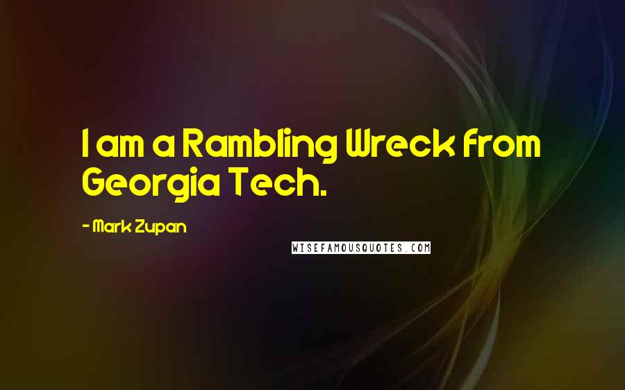 Mark Zupan quotes: I am a Rambling Wreck from Georgia Tech.