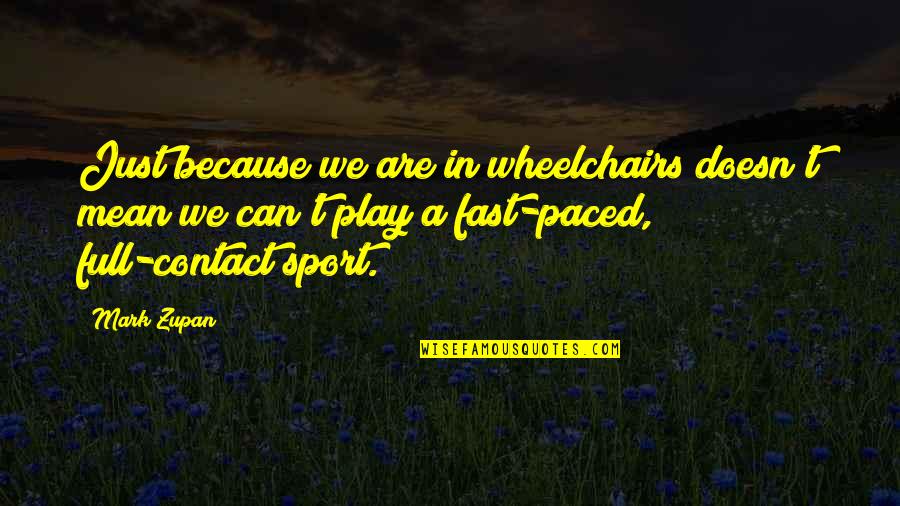 Mark Zupan Quotes By Mark Zupan: Just because we are in wheelchairs doesn't mean