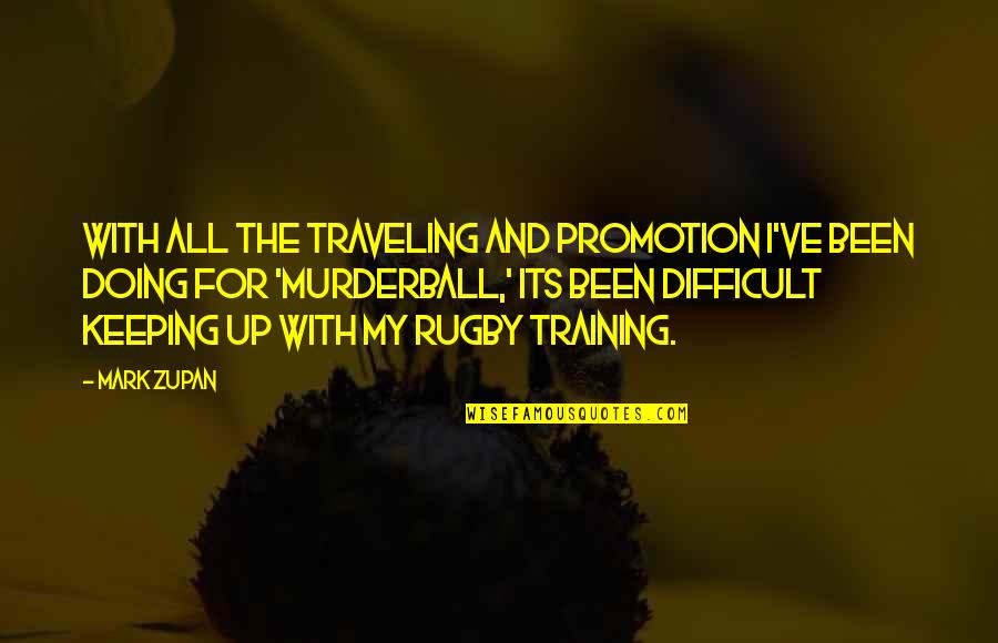 Mark Zupan Quotes By Mark Zupan: With all the traveling and promotion I've been