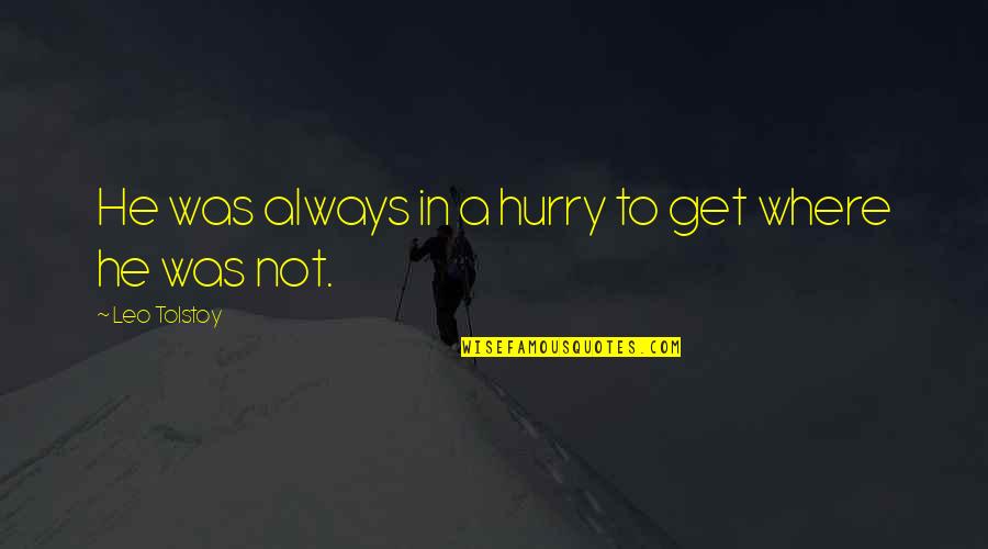 Mark Zusak Quotes By Leo Tolstoy: He was always in a hurry to get Mark Zusak Quotes By Leo Tolstoy: He was always in a hurry to get