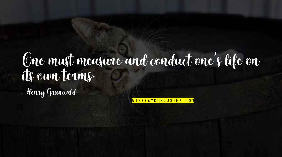 Marka Ragnos Quotes By Henry Grunwald: One must measure and conduct one's life on