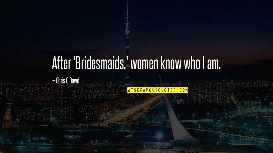 Markalov Quotes By Chris O'Dowd: After 'Bridesmaids,' women know who I am. Markalov Quotes By Chris O'Dowd: After 'Bridesmaids,' women know who I am.