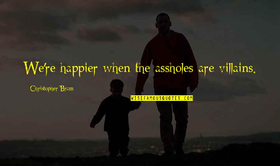 Markarian Orthodontics Quotes By Christopher Bram: We're happier when the assholes are villains. Markarian Orthodontics Quotes By Christopher Bram: We're happier when the assholes are villains.