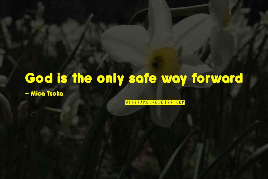 Markarian Quotes By Mica Tsoka: God is the only safe way forward Markarian Quotes By Mica Tsoka: God is the only safe way forward