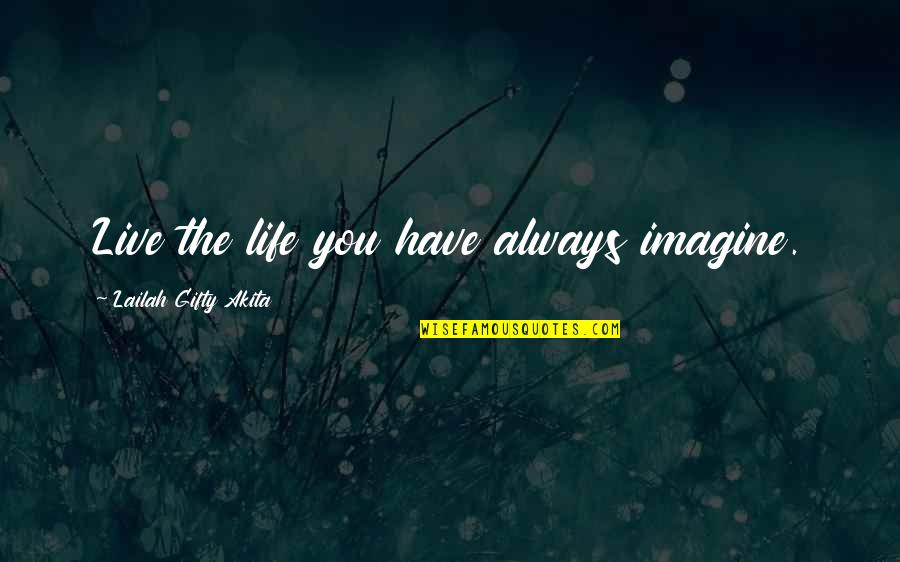 Markartt Quotes By Lailah Gifty Akita: Live the life you have always imagine.