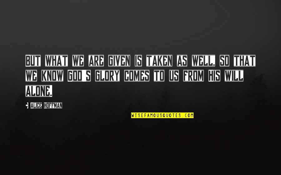 Markas Besar Quotes By Alice Hoffman: But what we are given is taken as Markas Besar Quotes By Alice Hoffman: But what we are given is taken as