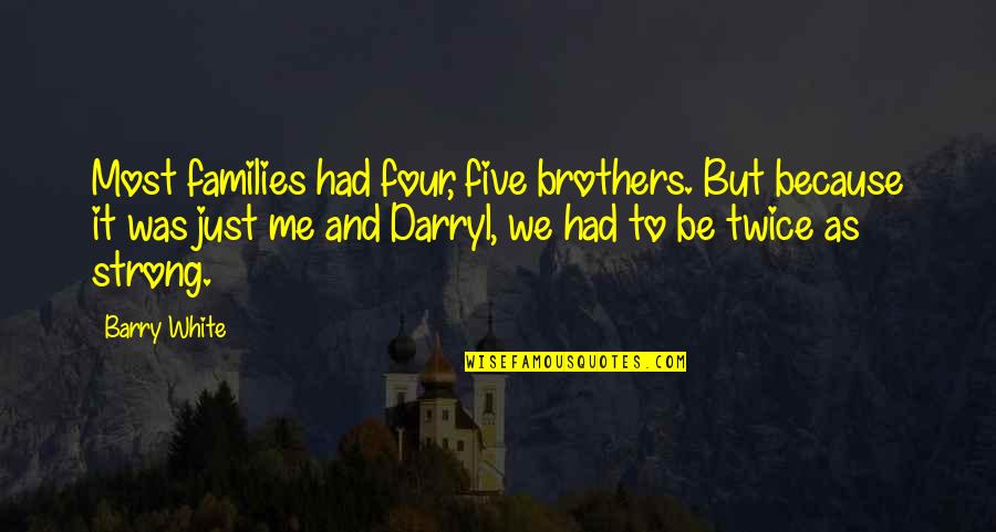 Markasa Quotes By Barry White: Most families had four, five brothers. But because Markasa Quotes By Barry White: Most families had four, five brothers. But because