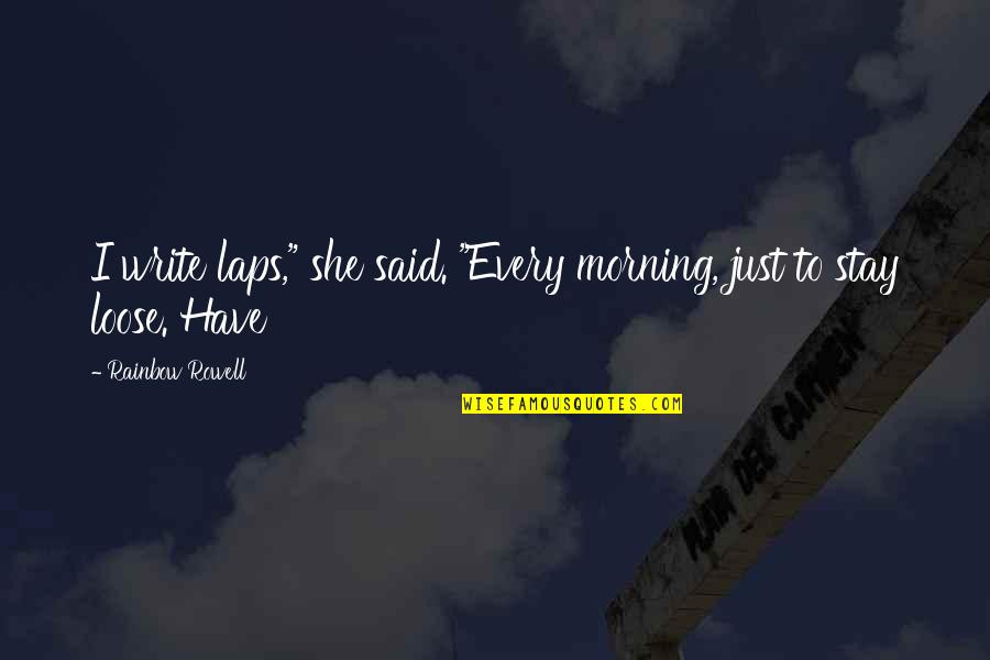 Markasa Quotes By Rainbow Rowell: I write laps," she said. "Every morning, just Markasa Quotes By Rainbow Rowell: I write laps," she said. "Every morning, just