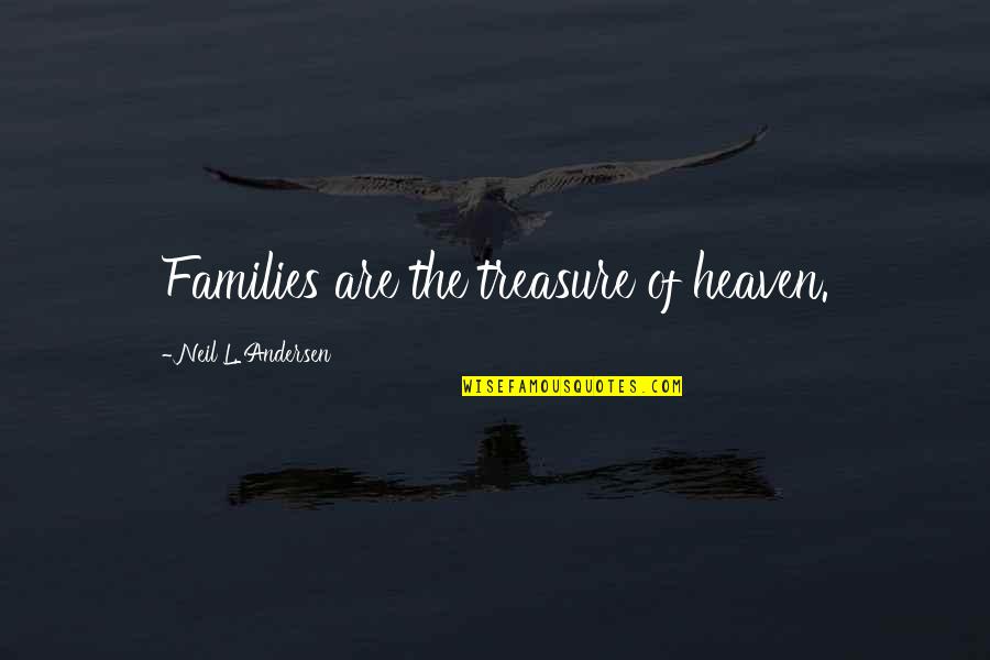 Markay Dog Quotes By Neil L. Andersen: Families are the treasure of heaven. Markay Dog Quotes By Neil L. Andersen: Families are the treasure of heaven.