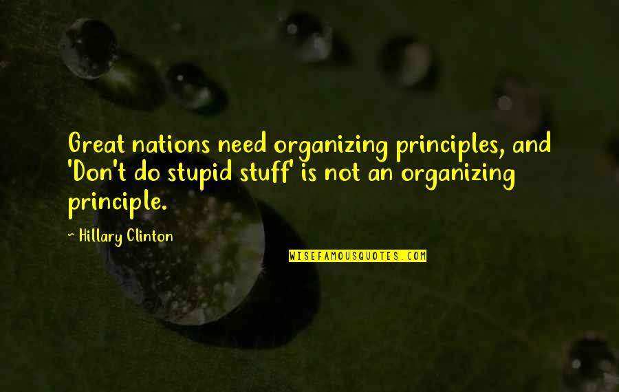 Markays Castle Quotes By Hillary Clinton: Great nations need organizing principles, and 'Don't do Markays Castle Quotes By Hillary Clinton: Great nations need organizing principles, and 'Don't do