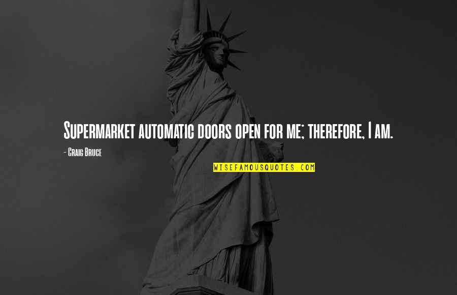 Markays Wearable Art Quotes By Craig Bruce: Supermarket automatic doors open for me; therefore, I