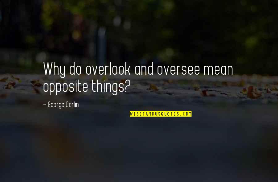 Markays Wearable Art Quotes By George Carlin: Why do overlook and oversee mean opposite things? Markays Wearable Art Quotes By George Carlin: Why do overlook and oversee mean opposite things?