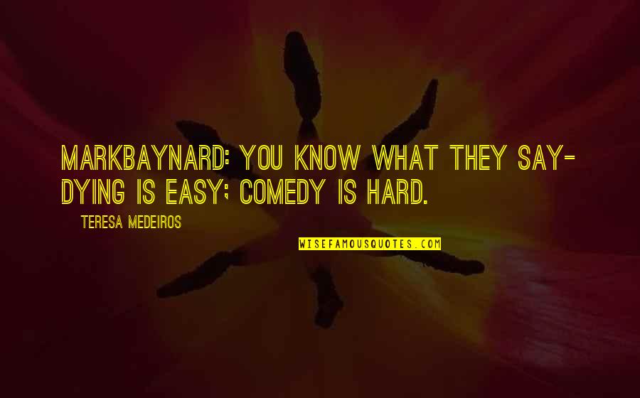 Markbaynard Quotes By Teresa Medeiros: MarkBaynard: You know what they say- dying is