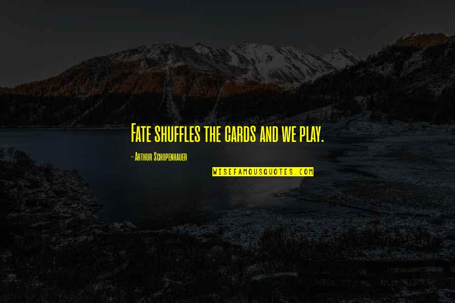 Markdale Quotes By Arthur Schopenhauer: Fate shuffles the cards and we play.