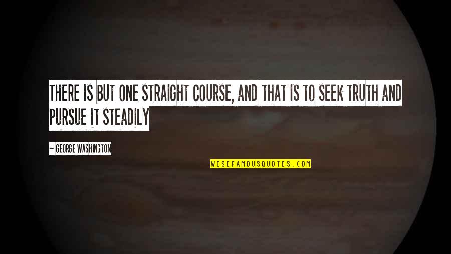 Marked The End Of Absolute Quotes By George Washington: There is but one straight course, and that