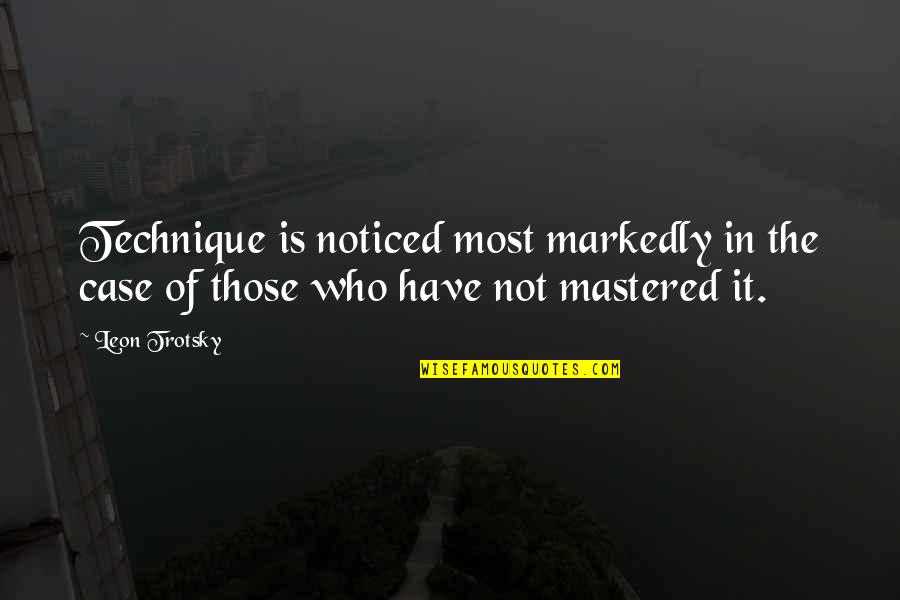 Markedly Quotes By Leon Trotsky: Technique is noticed most markedly in the case