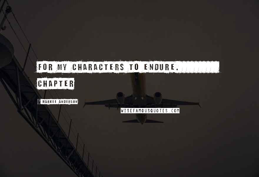 Markee Anderson quotes: for my characters to endure. Chapter Markee Anderson quotes: for my characters to endure. Chapter