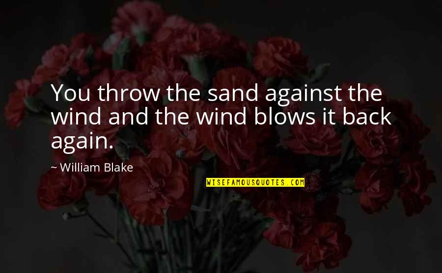 Markeese Quotes By William Blake: You throw the sand against the wind and