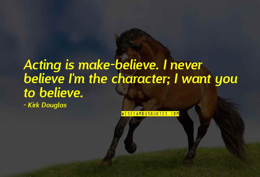 Markel American Quotes By Kirk Douglas: Acting is make-believe. I never believe I'm the