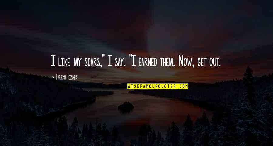 Markel American Quotes By Tarryn Fisher: I like my scars," I say. "I earned Markel American Quotes By Tarryn Fisher: I like my scars," I say. "I earned
