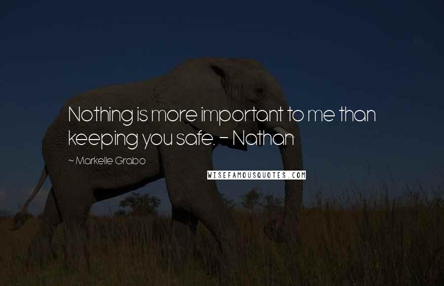 Markelle Grabo quotes: Nothing is more important to me than keeping you safe. - Nathan