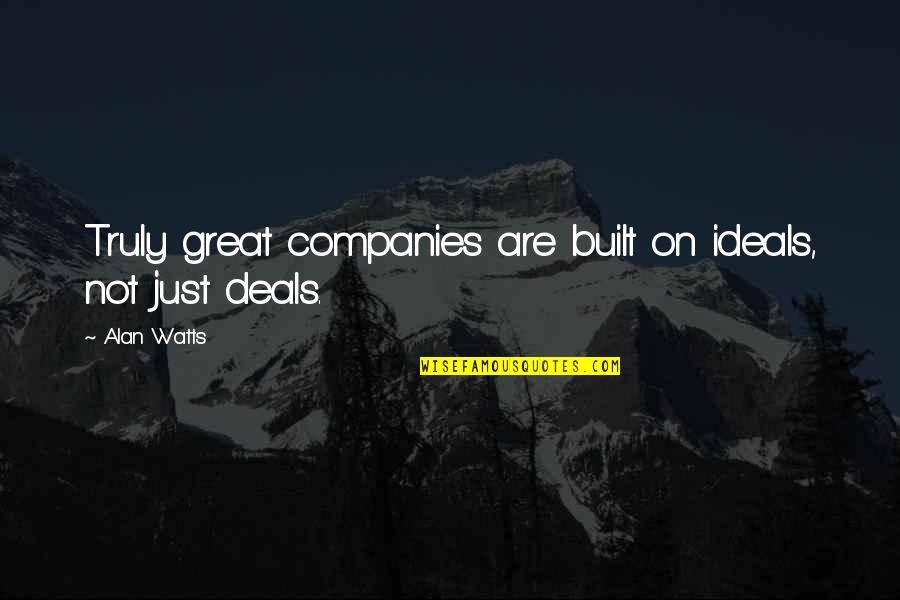 Markem Quotes By Alan Watts: Truly great companies are built on ideals, not