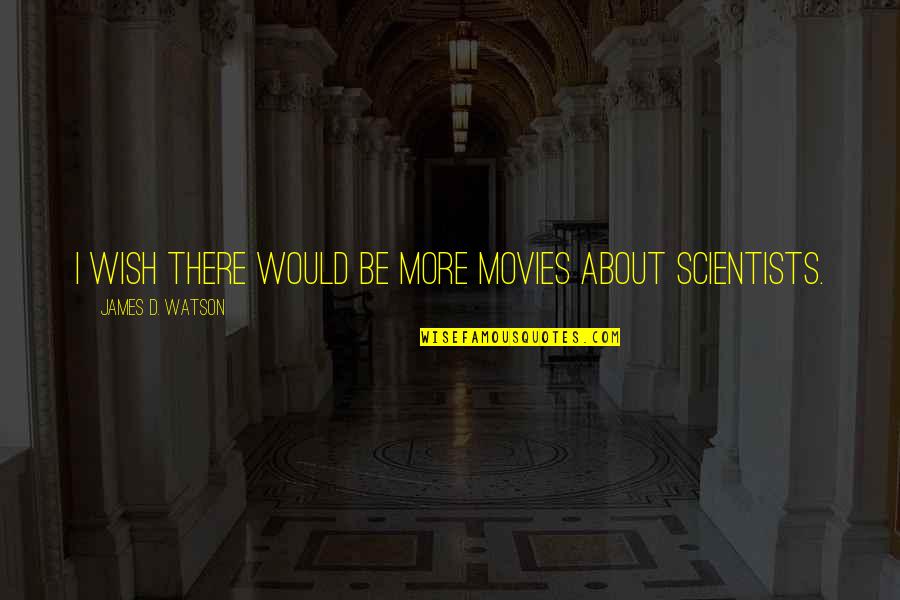 Markem Quotes By James D. Watson: I wish there would be more movies about