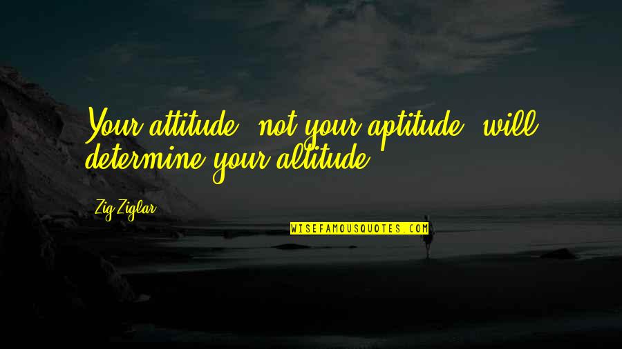 Markem Quotes By Zig Ziglar: Your attitude, not your aptitude, will determine your