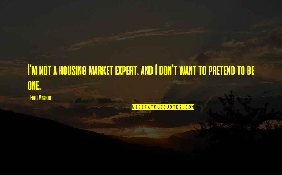 Marken Llp Quotes By Eric Maskin: I'm not a housing market expert, and I