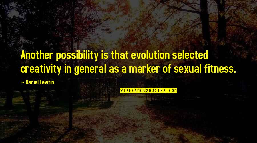Marker Quotes By Daniel Levitin: Another possibility is that evolution selected creativity in