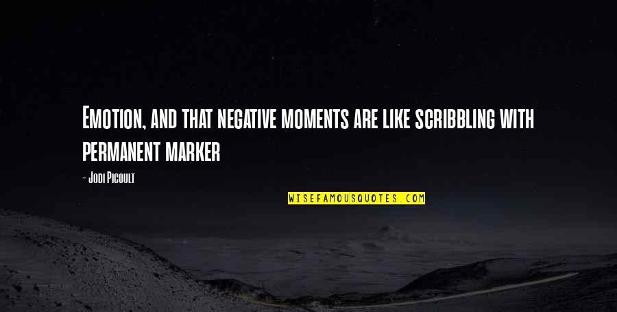 Marker Quotes By Jodi Picoult: Emotion, and that negative moments are like scribbling