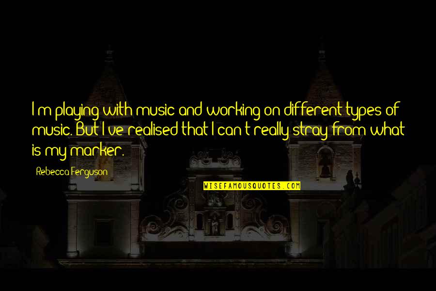 Marker Quotes By Rebecca Ferguson: I'm playing with music and working on different