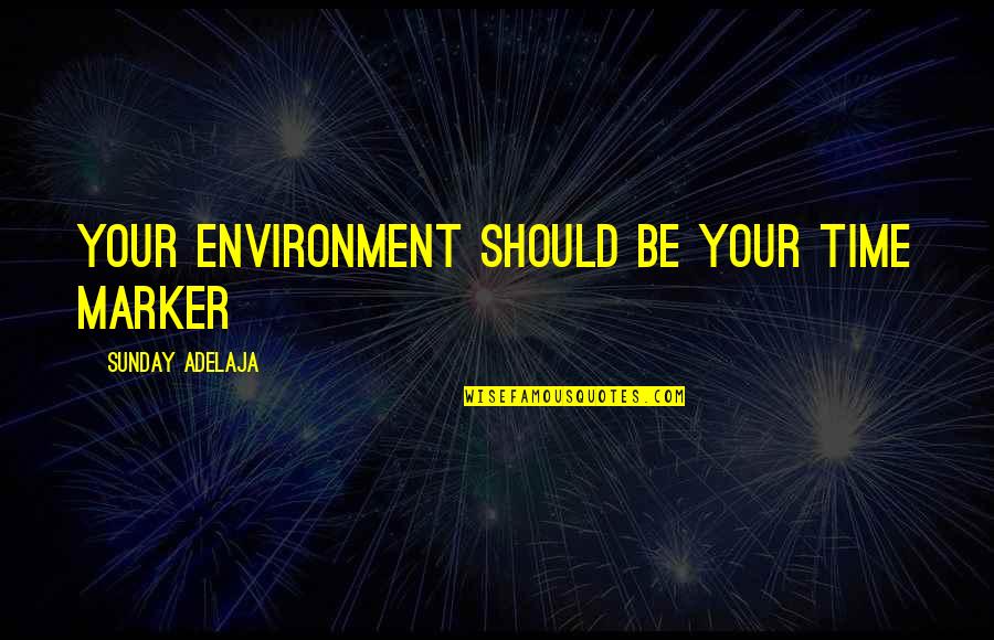 Marker Quotes By Sunday Adelaja: Your environment should be your time marker