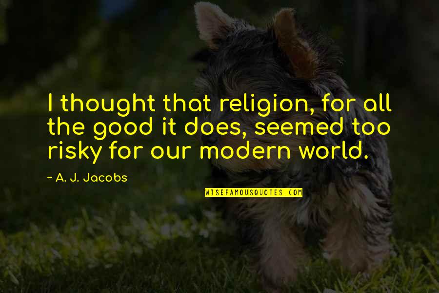 Markers Quotes By A. J. Jacobs: I thought that religion, for all the good