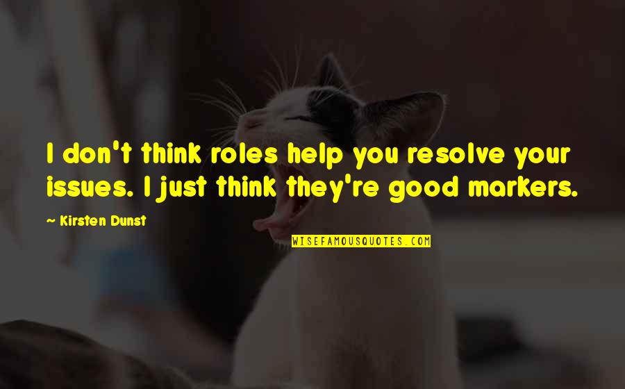 Markers Quotes By Kirsten Dunst: I don't think roles help you resolve your